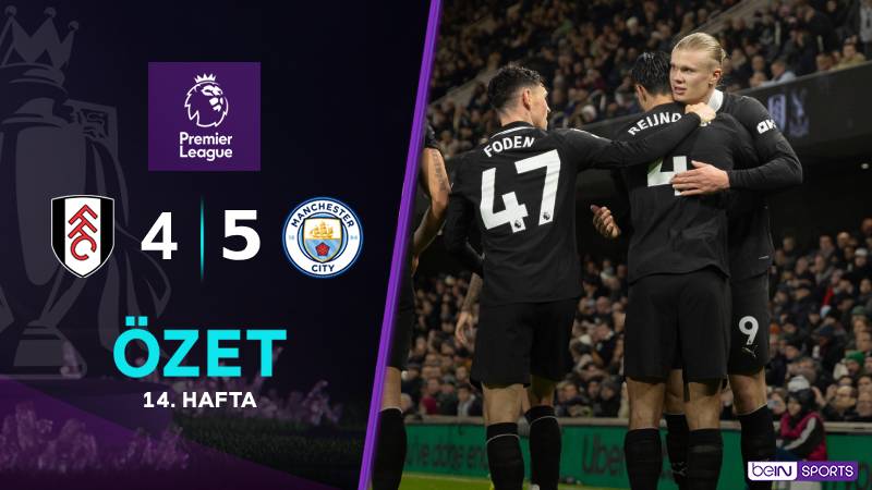 Fulham 4-5 Manchester City Maç Özeti